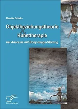 E-Book (pdf) Objektbeziehungstheorie und Kunsttherapie bei Anorexia mit Body-Image-Störung von Mareike Lüdeke