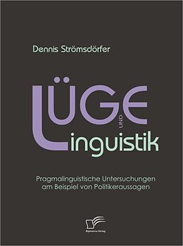 E-Book (pdf) Lüge und Linguistik: Pragmalinguistische Untersuchungen am Beispiel von Politikeraussagen von Dennis Strömsdörfer