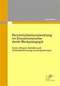 E-Book (pdf) Persönlichkeitsentwicklung im Erwachsenenalter durch Werkpädagogik: Sinne, Körper, Gefühle und Selbstbestimmung in Lernprozessen von Lutz Schäfer