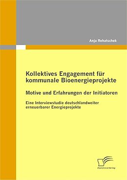 E-Book (pdf) Kollektives Engagement für kommunale Bioenergieprojekte: Motive und Erfahrungen der Initiatoren von Anja Rehatschek