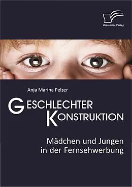 E-Book (pdf) Geschlechterkonstruktion: Mädchen und Jungen in der Fernsehwerbung von Anja Marina Pelzer