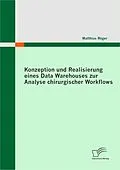 E-Book (pdf) Konzeption und Realisierung eines Data Warehouses zur Analyse chirurgischer Workflows von Matthias Röger