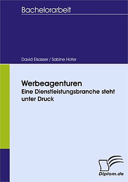 E-Book (pdf) Werbeagenturen - eine Dienstleistungsbranche steht unter Druck von David Elsasser, Sabine Hofer
