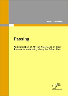 eBook (pdf) Passing: An Exploration of African-Americans on their Journey for an Identity along the Colour Line de Kathleen Wehnert