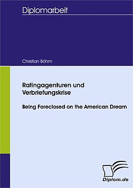 E-Book (pdf) Ratingagenturen und Verbriefungskrise - Being Foreclosed on the American Dream von Christian Böhm