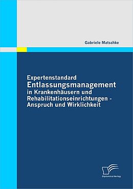 E-Book (pdf) Expertenstandard Entlassungsmanagement in Krankenhäusern und Rehabilitationseinrichtungen - Anspruch und Wirklichkeit von Gabriele Matschke
