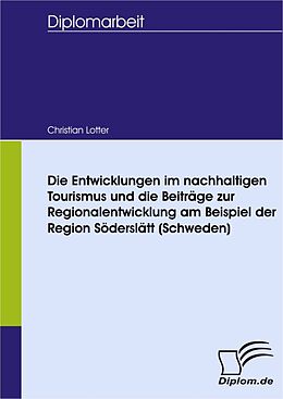 E-Book (pdf) Die Entwicklungen im nachhaltigen Tourismus und die Beiträge zur Regionalentwicklung am Beispiel der Region Söderslätt (Schweden) von Christian Lotter