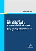 E-Book (pdf) Kleine und mittlere Handelsbetriebe vor dem Schritt ins Internet: Zahlen, Fakten und Nutzungsmöglichkeiten für erfolgreichen E-Commerce von Christian K. Rupp