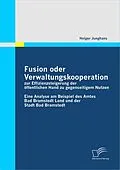 E-Book (pdf) Fusion oder Verwaltungskooperation zur Effizienzsteigerung der öffentlichen Hand zu gegenseitigem Nutzen von Holger Junghans