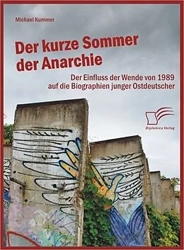 E-Book (pdf) Der kurze Sommer der Anarchie: Der Einfluss der Wende von 1989 auf die Biographien junger Ostdeutscher von Michael Kummer