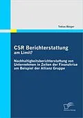 E-Book (pdf) CSR Berichterstattung am Limit? Nachhaltigkeitsberichterstattung von Unternehmen in Zeiten der Finanzkrise am Beispiel der Allianz Gruppe von Tobias Bürger