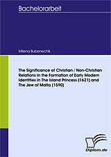 eBook (pdf) The Significance of Christian / Non-Christian Relations in the Formation of Early Modern Identities in The Island Princess (1621) and The Jew of Malta (1590) de Milena Bubenechik