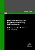 E-Book (pdf) Emotionalisierung und Markenwahrnehmung bei Sportevents: Am Beispiel der Rhein-Neckar Löwen in der SAP Arena von Christian Winkler