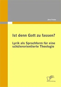 E-Book (pdf) Ist denn Gott zu fassen? - Lyrik als Sprachform für eine schülerorientierte Theologie von Jörn Freier