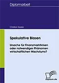 E-Book (pdf) Spekulative Blasen - Ursache für Finanzmarktkrisen oder notwendiges Phänomen wirtschaftlichen Wachstums? von Christian Kessler