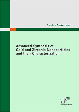 E-Book (pdf) Advanced Synthesis of Gold and Zirconia Nanoparticles and their Characterization von Stephan Dankesreiter