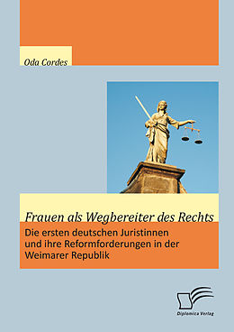 E-Book (pdf) Frauen als Wegbereiter des Rechts: Die ersten deutschen Juristinnen und ihre Reformforderungen in der Weimarer Republik von Oda Cordes