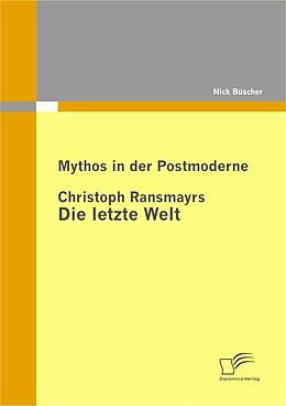 E-Book (pdf) Mythos in der Postmoderne: Christoph Ransmayrs Die letzte Welt von Nick Büscher