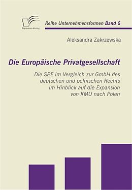 E-Book (pdf) Die Europäische Privatgesellschaft: Die SPE im Vergleich zur GmbH des deutschen und polnischen Rechts im Hinblick auf die Expansion von KMU nach Polen von Aleksandra Zakrzewska
