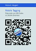 E-Book (pdf) Mobile Tagging: Potenziale von QR-Codes im Mobile Business von Marvin Hegen