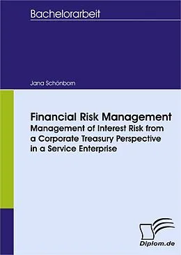 E-Book (pdf) Financial Risk Management - Management of Interest Risk from a Corporate Treasury Perspective in a Service Enterprise von Jana Schönborn