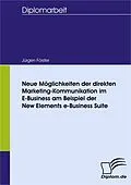 E-Book (pdf) Neue Möglichkeiten der direkten Marketing-Kommunikation im E-Business am Beispiel der New Elements e-Business Suite von Jürgen Förster