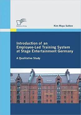 E-Book (pdf) Introduction of an Employee-Led Training System at Stage Entertainment Germany: A Qualitative Study von Kim Maya Sutton