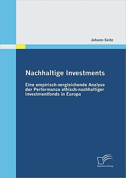 E-Book (pdf) Nachhaltige Investments: Eine empirisch-vergleichende Analyse der Performance ethisch-nachhaltiger Investmentfonds in Europa von Johann Seitz