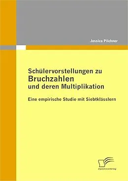 E-Book (pdf) Schülervorstellungen zu Bruchzahlen und deren Multiplikation: Eine empirische Studie mit Siebtklässlern von Jessica Pilchner