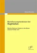 E-Book (pdf) Beeinflussungstendenzen bei Kopfnoten: Welche Faktoren fließen in die Noten unserer Kinder ein? von Johanna Hausmann