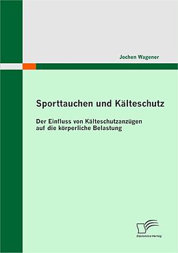 E-Book (pdf) Sporttauchen und Kälteschutz: der Einfluss von Kälteschutzanzügen auf die körperliche Belastung von Jochen Wagener