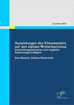 E-Book (pdf) Auswirkungen des Klimawandels auf den alpinen Wintertourismus - Entwicklungsszenarien und mögliche Anpassungsstrategien von Caroline Heil
