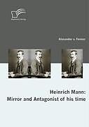 Couverture cartonnée Heinrich Mann: Mirror and Antagonist of his time de Alexander Von Fenner