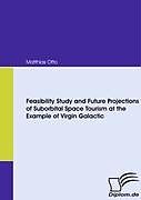 Couverture cartonnée Feasibility Study and Future Projections of Suborbital Space Tourism at the Example of Virgin Galactic de Matthias Otto