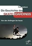 Kartonierter Einband Die Geschichte des Skateboardings von Felix Hälbich