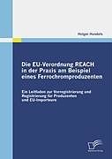 Kartonierter Einband Die EU-Verordnung REACH in der Praxis am Beispiel eines Ferrochromproduzenten von Holger Handels
