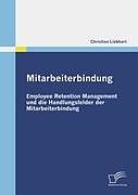 Kartonierter Einband Mitarbeiterbindung: Employee Retention Management und die Handlungsfelder der Mitarbeiterbindung von Christian Liebhart