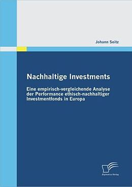 Kartonierter Einband Nachhaltige Investments: Eine empirisch-vergleichende Analyse der Performance ethisch-nachhaltiger Investmentfonds in Europa von Johann Seitz