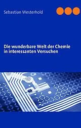 Kartonierter Einband Die wunderbare Welt der Chemie in interessanten Versuchen von Sebastian Westerhold