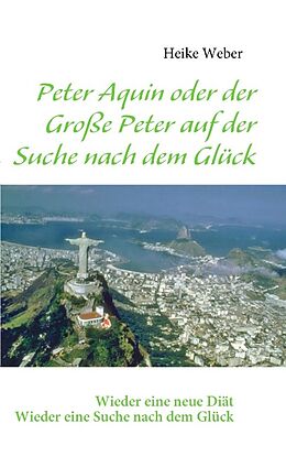 Kartonierter Einband Peter Aquin oder der Große Peter auf der Suche nach dem Glück von Heike Weber