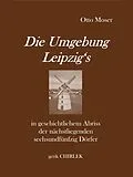 E-Book (epub) Die Umgebung Leipzig's in geschichtlichem Abriss der nächstliegenden sechsundfünfzig Dörfer von Otto Moser