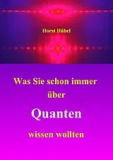 Kartonierter Einband (Kt) Was Sie schon immer über Quanten wissen wollten von Horst Hübel