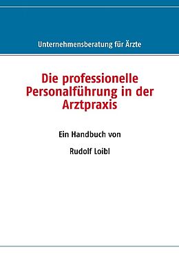Kartonierter Einband Die professionelle Personalführung in der Arztpraxis von Rudolf Loibl