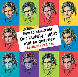 Audio CD (CD/SACD) Der Ludwig  jetzt mal so gesehen - Beethoven im Alltag von Konrad Beikircher