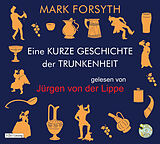 Audio CD (CD/SACD) Eine kurze Geschichte der Trunkenheit - Der Homo alcoholicus von der Steinzeit bis heute von Mark Forsyth