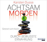 Audio CD (CD/SACD) Achtsam morden durch bewusste Ernährung von Karsten Dusse