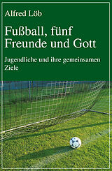 E-Book (epub) Fußball, fünf Freunde und Gott von Alfred Löb