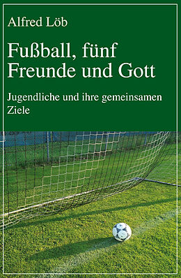 E-Book (epub) Fußball, fünf Freunde und Gott von Alfred Löb