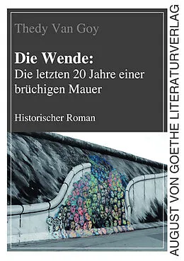 E-Book (epub) Die Wende: Die letzten 20 Jahre einer brüchigen Mauer von Thedy Van Goy