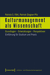 Kartonierter Einband Kulturmanagement als Wissenschaft von Patrick S. Föhl, Patrick Glogner-Pilz